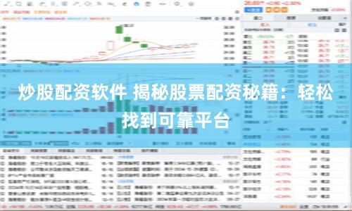 炒股配资软件 揭秘股票配资秘籍：轻松找到可靠平台