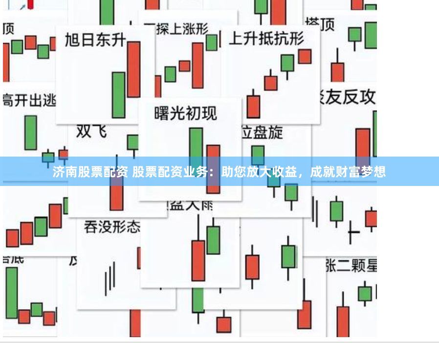济南股票配资 股票配资业务：助您放大收益，成就财富梦想