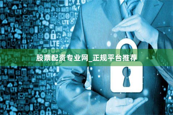 股票配资专业网_正规平台推荐