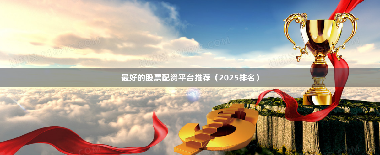 最好的股票配资平台推荐（2025排名）
